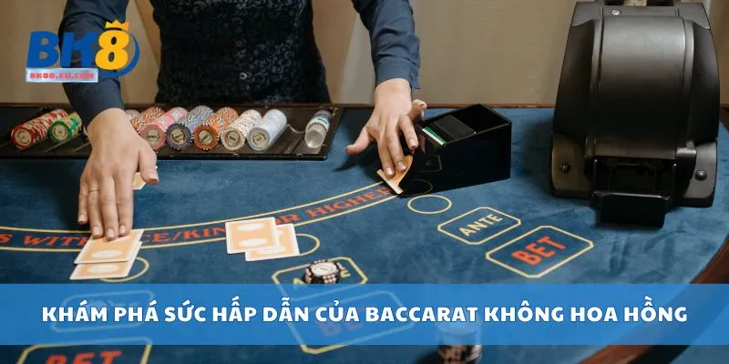 Khám phá sức hấp dẫn của Baccarat không hoa hồng