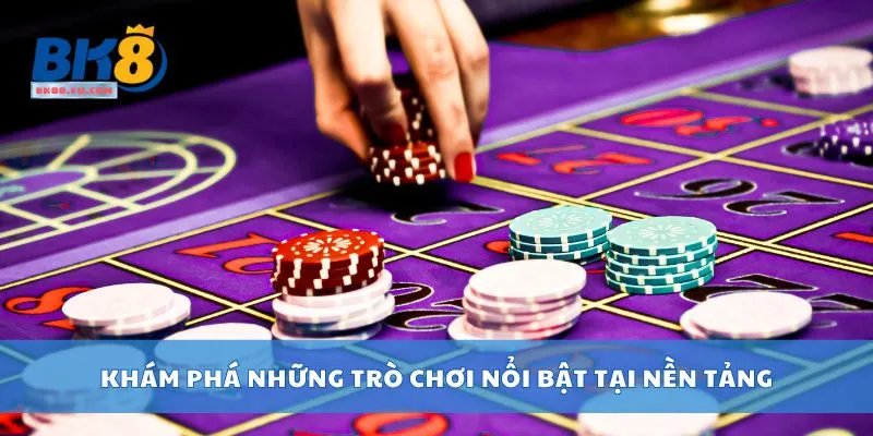 Khám phá những trò chơi nổi bật tại nền tảng