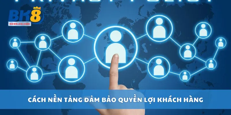 Cách nền tảng đảm bảo quyền lợi khách hàng