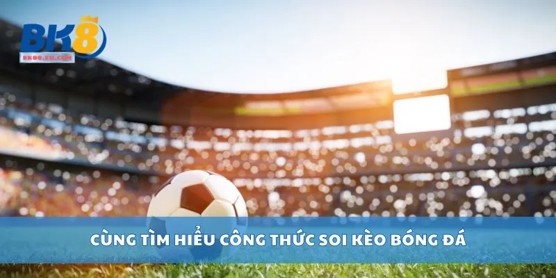 Cùng tìm hiểu công thức soi kèo bóng đá