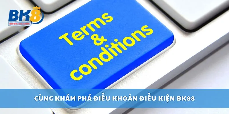 Cùng khám phá điều khoản điều kiện BK88