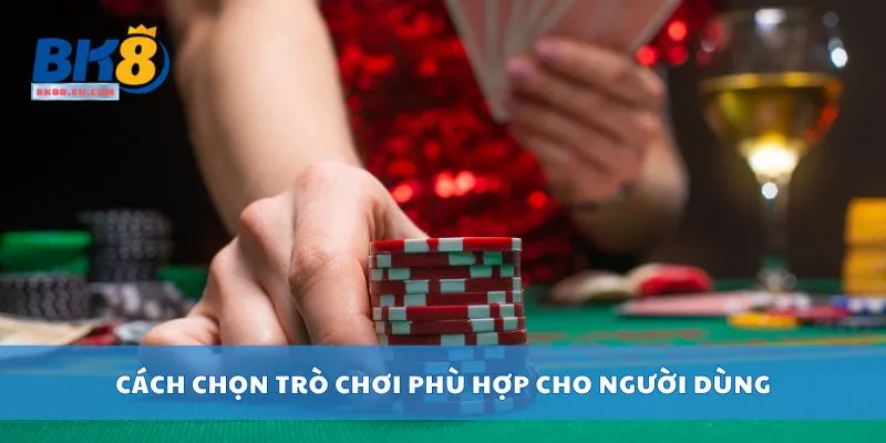 Cách chọn trò chơi phù hợp cho người dùng