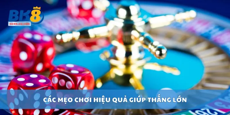 Các mẹo chơi hiệu quả giúp thắng lớn