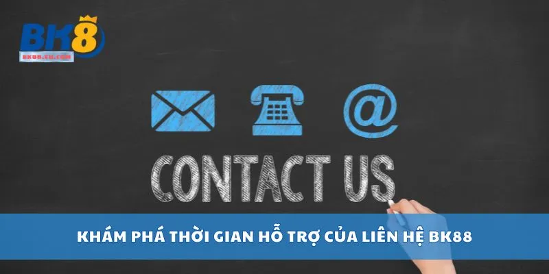 Khám phá thời gian hỗ trợ của liên hệ BK88