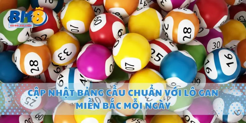 Cập Nhật Bảng Cầu Chuẩn Với Lô Gan Miền Bắc Mỗi Ngày