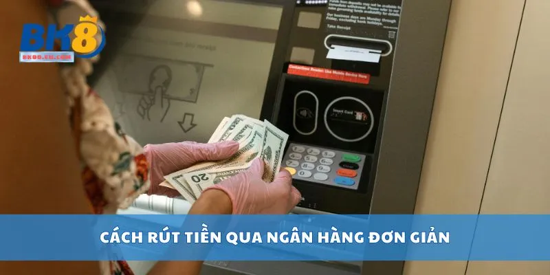 Cách rút tiền qua ngân hàng đơn giản