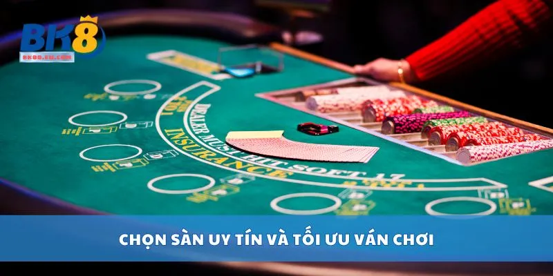 Chọn sàn uy tín và tối ưu ván chơi
