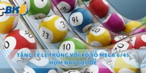 Tăng Tỷ Lệ Trúng Với Xổ Số Mega 6/45 Hôm Nay Cực Dễ